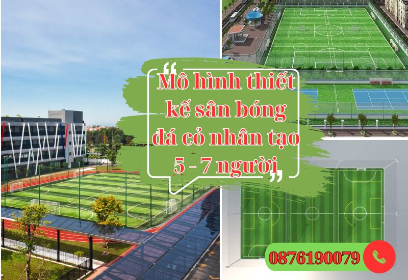 Mô hình thiết kế sân bóng đá mini 5 - 7 người linh hoạt